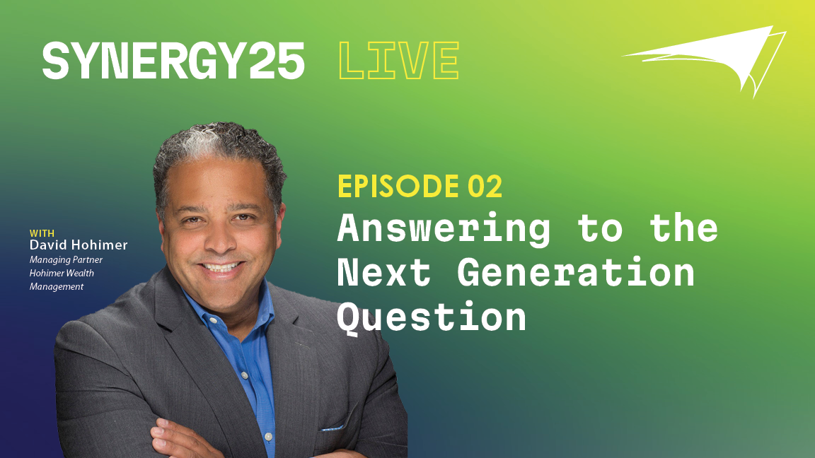 Synergy25 Live | EP02 Answering to the Next Generation Question with David Hohimer, Managing Partner of Hohimer Wealth Management